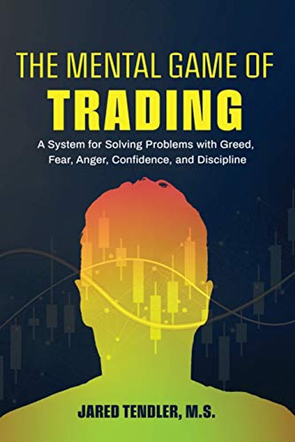 Cover Art for B09253NDBB, The Mental Game of Trading: A System for Solving Problems with Greed, Fear, Anger, Confidence, and Discipline by Jared Tendler