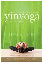 Cover Art for 9780968766583, The Complete Guide to Yin Yoga: The Philosophy and Practice of Yin Yoga by Bernie Clark