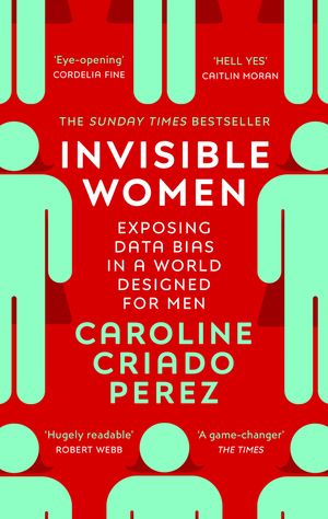 Cover Art for 9781784706289, Invisible Women: Exposing Data Bias in a World Designed for Men by Caroline Criado Perez