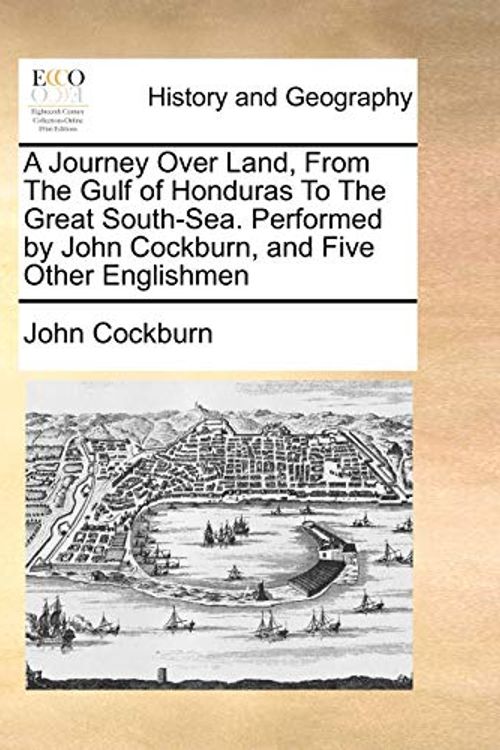 Cover Art for 9781171371007, A Journey Over Land, from the Gulf of Honduras to the Great South-Sea. Performed by John Cockburn, and Five Other Englishmen by John Cockburn