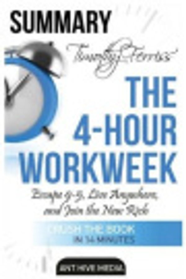 Cover Art for 9781530778959, Timothy Ferriss' The 4-Hour Work Week Summary: Escape 9-5, Live Anywhere, and Join the New Rich by Ant Hive Media