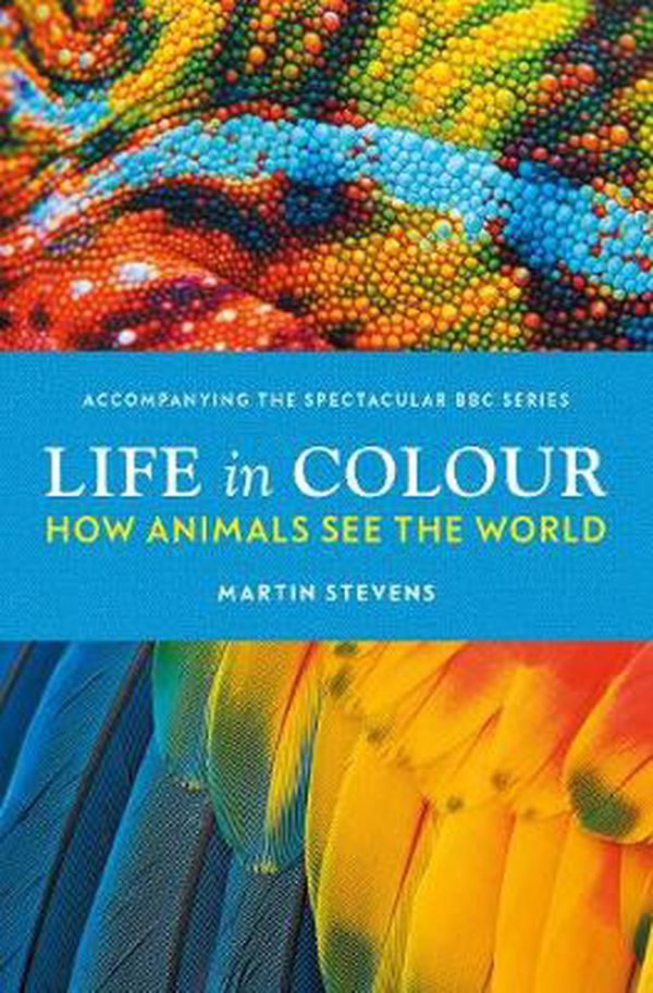 Cover Art for 9781785946370, Life in Colour: How Animals See the World by Martin Stevens