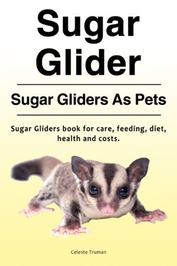 Cover Art for 9781788650106, Sugar Glider. Sugar Gliders As Pets. Sugar Gliders book for care, feeding, diet, health and costs. by Celeste Truman