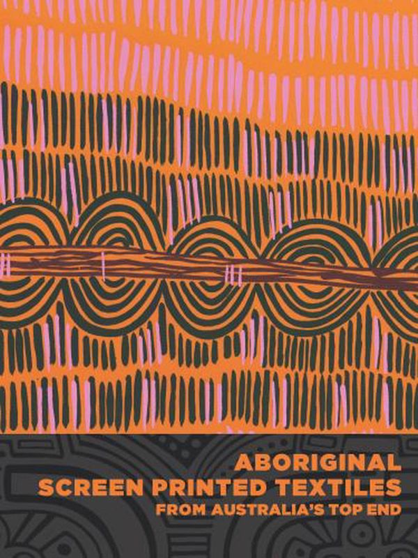 Cover Art for 9780998044507, Aboriginal Screen Printed Textiles from Australia's Top End by Joanna Barrkman