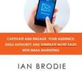 Cover Art for 8601200462470, Email Persuasion: Captivate and Engage Your Audience, Build Authority and Generate More Sales With Email Marketing by Ian Brodie