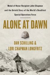 Cover Art for 9781538729656, Alone at Dawn: Medal of Honor Recipient John Chapman and the Untold Story of the World's Deadliest Special Operations Force by Dan Schilling, Lori Chapman Longfritz