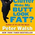 Cover Art for 9781416560173, Does This Clutter Make My Butt Look Fat? by Peter Walsh