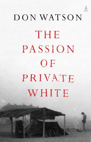 Cover Art for 9781760855079, The Passion of Private White by Don Watson