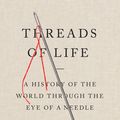 Cover Art for 9781419739538, Threads of Life: A History of the World Through the Eye of a Needle by Clare Hunter