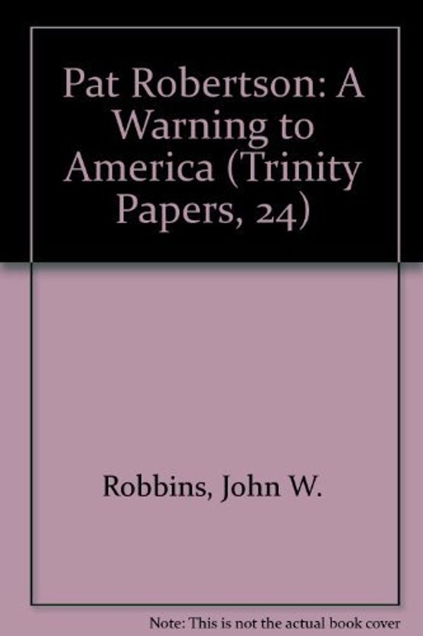 Cover Art for 9780940931244, Pat Robertson: A Warning to America (Trinity Papers, 24) by John W. Robbins