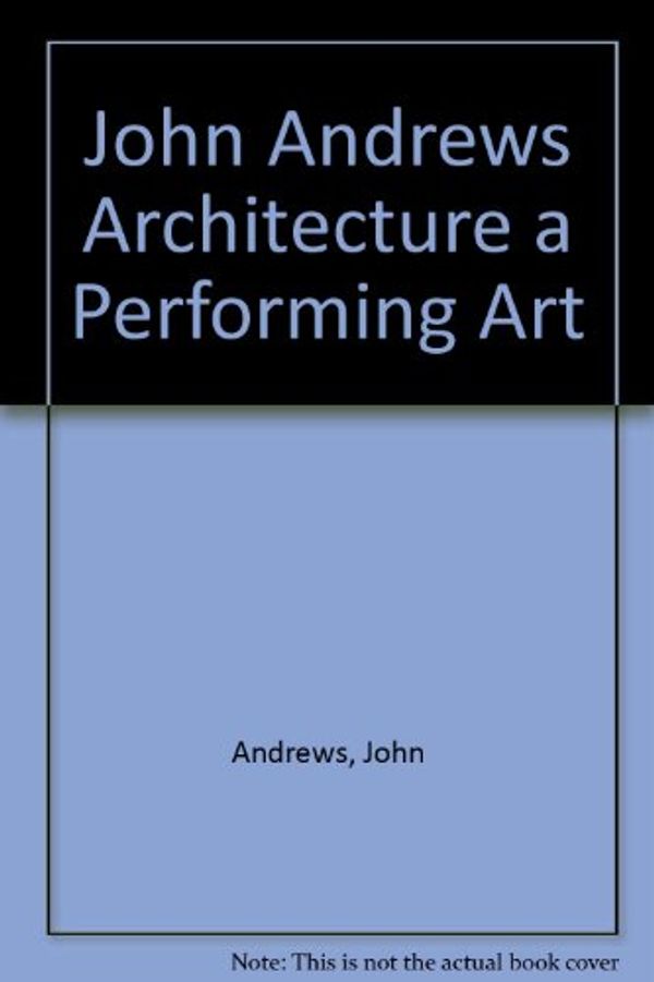 Cover Art for 9780195505573, John Andrews Architecture a Performing Art by John Andrews