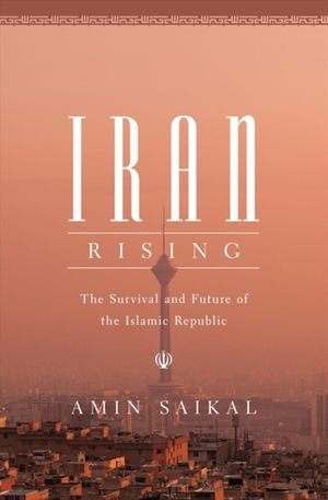 Cover Art for 9780691175478, Iran Rising: The Survival and Future of the Islamic Republic by Amin Saikal