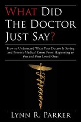 Cover Art for 9780595529094, What Did the Doctor Just Say?: How to Understand What Your Doctor Is Saying and Prevent Medical Errors from Happening to You and Your Loved Ones by R Parker Lynn R Parker