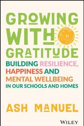 Cover Art for 9781119891840, Growing with Gratitude: Building Resilience, Happiness, and Mental Wellbeing in Our Schools and Homes by Ash Manuel