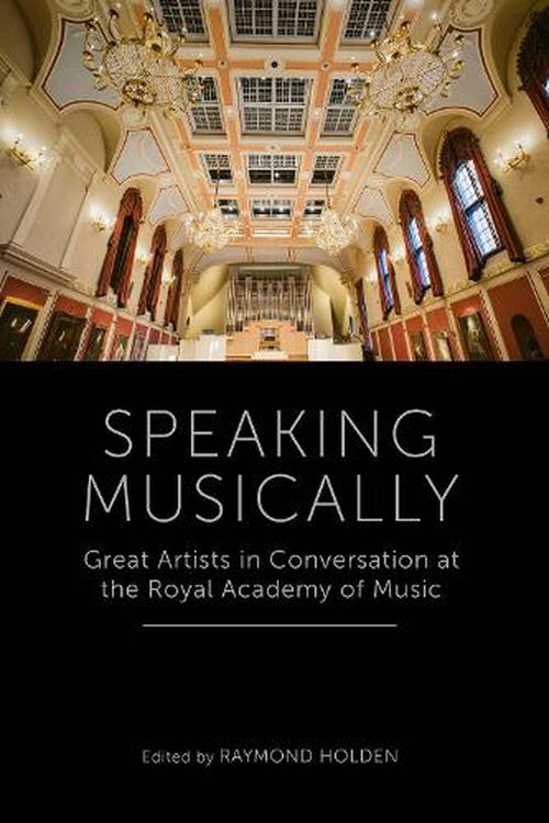 Cover Art for 9781915635310, Speaking Musically: Great Artists in Conversation at the Royal Academy of Music by Raymond Holden