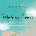 Cover Art for 9781409183457, Making Space: Creating boundaries in an ever-encroaching world by Jayne Hardy
