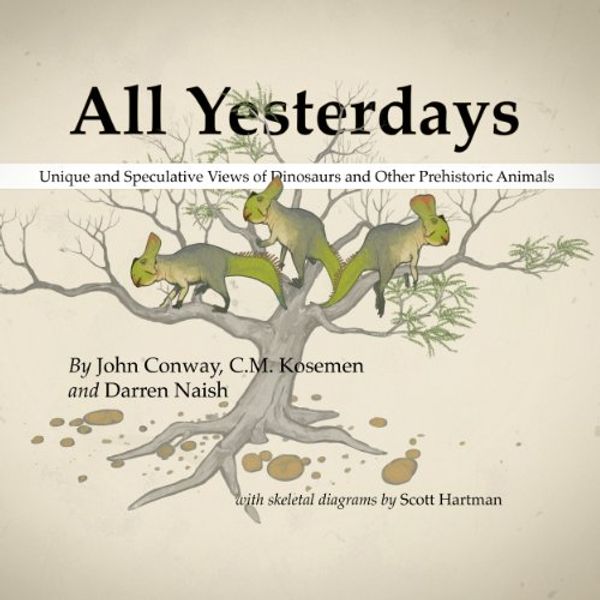 Cover Art for 9781291176919, All Yesterdays: Unique and Speculative Views of Dinosaurs and Other Prehistoric Animals by John Conway, C.M. Kosemen, Darren Naish