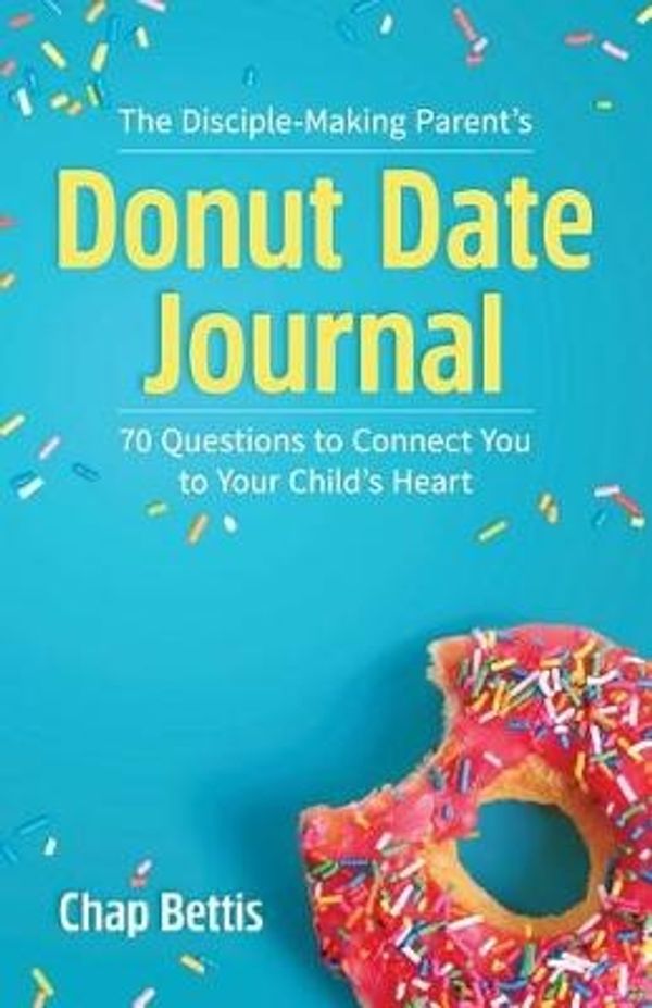 Cover Art for 9780999041000, The Disciple-Making Parent's Donut Date Journal: 70 Questions to  Connect You to Your Child's Heart by Chap Bettis