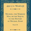 Cover Art for 9780483849600, Michael, the Married Man, or the Sequel to the History of Michael Kemp: Parts I-II (Classic Reprint) by Anne Cox Woodroofe