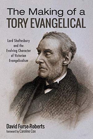 Cover Art for B07QKSG61K, The Making of a Tory Evangelical: Lord Shaftesbury and the Evolving Character of Victorian Evangelicalism by Furse-Roberts, David