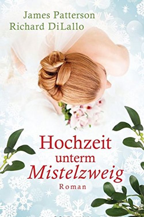 Cover Art for 9783442480494, Hochzeit unterm Mistelzweig: Roman - by James Patterson, DiLallo Richard