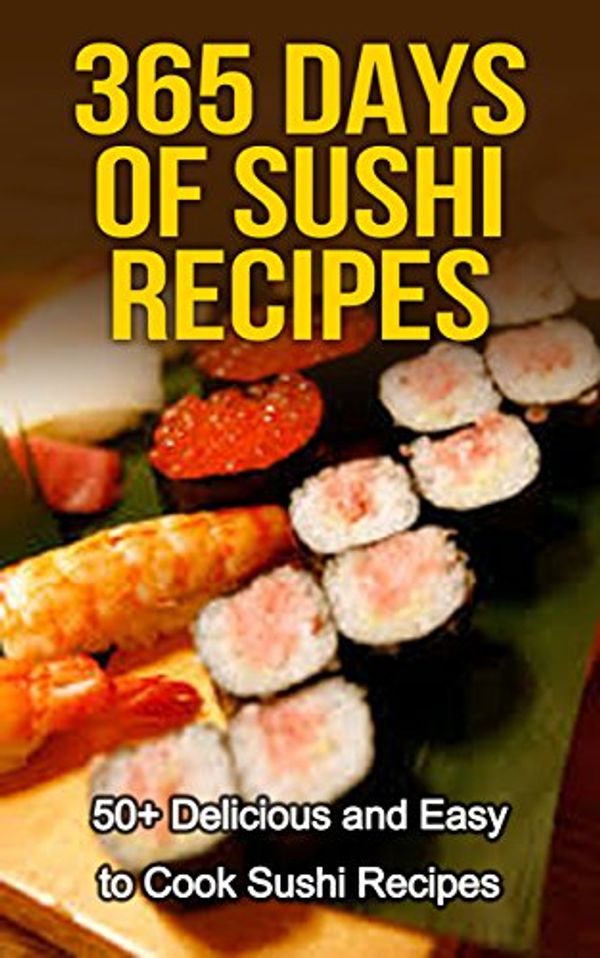 Cover Art for B00V5XCJFA, Sushi: 365 Days of Sushi Recipes: Over 50 Delicious & Easy to Cook Sushi Recipes (Sushi Cooking, How to Cook Sushi, Sushi for one, Sushi and Beyond, Sushi Cookbook, Sushi Chef, cooking) by Angelina Rogers
