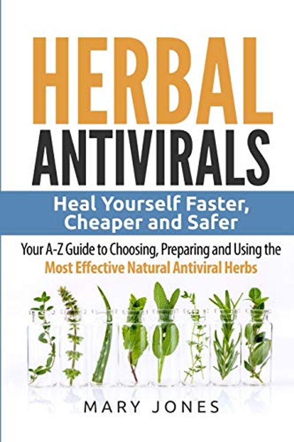 Cover Art for 9781544295787, Herbal AntiviralsHeal Yourself Faster, Cheaper and Safer - Your ... by Mary Jones