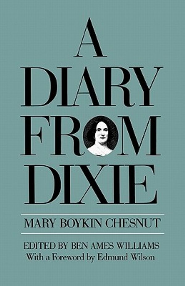 Cover Art for 9780674202917, A Diary from Dixie by Chesnut, Mary Boykin, Williams, Ben Ames, Wilson, Edmund, Chesnut, Mary Boykin, Williams, Ben Ames and Wilson, Edmund