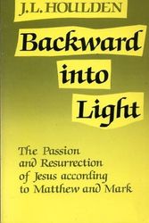 Cover Art for 9780334000679, Backward into Light: Passion and Resurrection of Jesus According to Matthew and Mark by J.L. Houlden