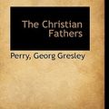 Cover Art for 9781113219855, The Christian Fathers by Perry Georg Gresley