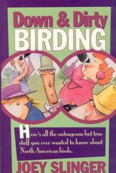Cover Art for 9781550137385, Down & dirty birding: here's all the outrageous but true stuff you ever wanted to know about North American birds by Joey Slinger