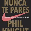 Cover Art for 9780525433545, Nunca Te Pares: Autobiografia by Phil Knight