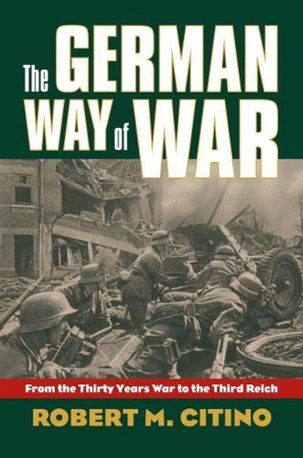 Cover Art for 9780700616244, The German Way of War: From the Thirty Years’ War to the Third Reich by Robert M. Citino