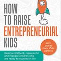 Cover Art for B08P3T8VGN, How To Raise Entrepreneurial Kids: Raising confident, resourceful and resilient children who are ready to succeed in life by Cook, Jodie, Priestley, Daniel