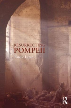 Cover Art for 9780415666336, Resurrecting Pompeii by Estelle Lazer