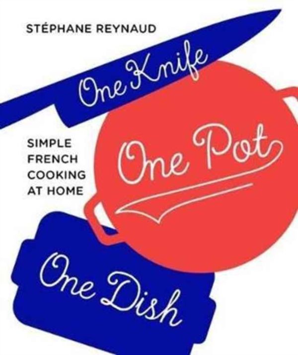 Cover Art for 9781760527754, One Knife, One Pot, One DishSimple French Cooking at Home by Stephane Reynaud
