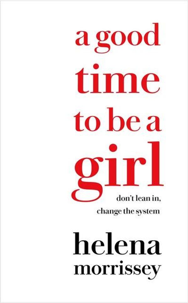 Cover Art for 9780008241612, A Good Time to be a Girl by Helena Morrissey