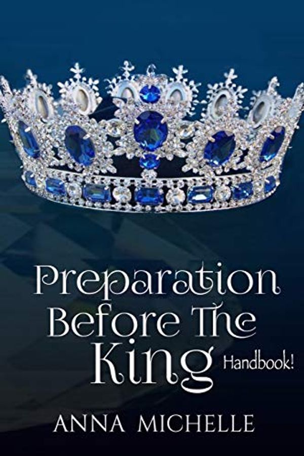Cover Art for 9781535370653, Preparation Before the King: Relationship Handbook by Anna Michelle Franklin