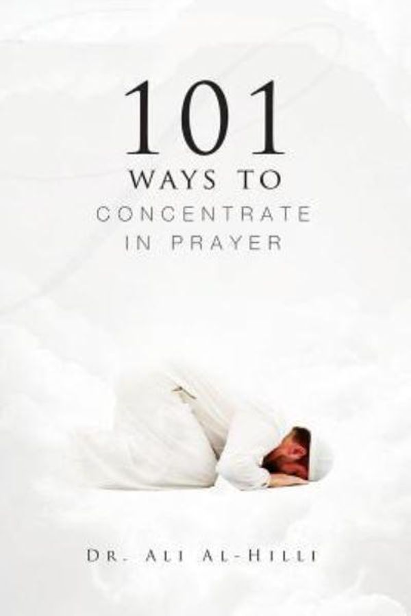 Cover Art for 9781908110213, 101 Ways to Concentrate in Prayer by Dr Ali Al-Hilli