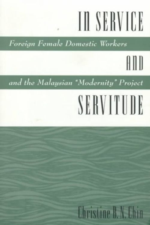 Cover Art for 9780231109871, In Service and Servitude: Foreign Female Domestic Workers and the Malaysian Modernity Project by Christine B.N. Chin