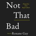 Cover Art for 9780062848703, Not That Bad by Roxane Gay, Roxane Gay, Gabrielle Union, Ally Sheedy