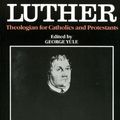Cover Art for 9780567291196, Luther:Theologian For Catholics & Prot by George Yule