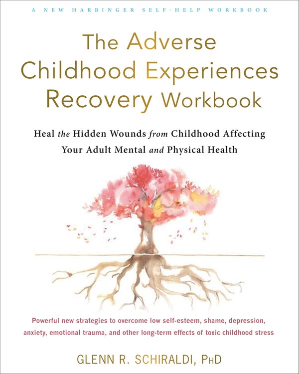 Cover Art for 9781684036646, The Adverse Childhood Experiences Recovery Workbook: Heal the Hidden Wounds from Childhood Affecting Your Adult Mental and Physical Health by Glenn R. Schiraldi