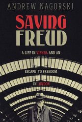 Cover Art for 9781785788765, Saving Freud: A Life in Vienna and an Escape to Freedom in London by Nagorski, Andrew