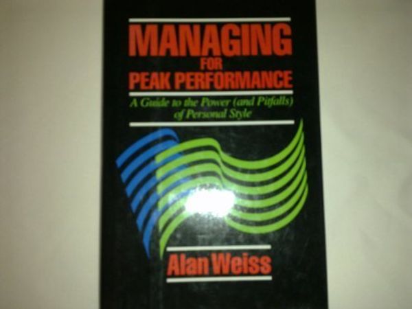 Cover Art for 9780887303371, Managing for peak performance: A guide to the power (and pitfalls) of personal style by Alan Weiss