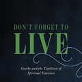 Cover Art for B0BY6KCF8T, Don't Forget to Live: Goethe and the Tradition of Spiritual Exercises (The France Chicago Collection) by Hadot, Pierre