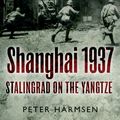 Cover Art for 9781612003092, Shanghai 1937: Stalingrad on the Yangtze by Peter Harmsen