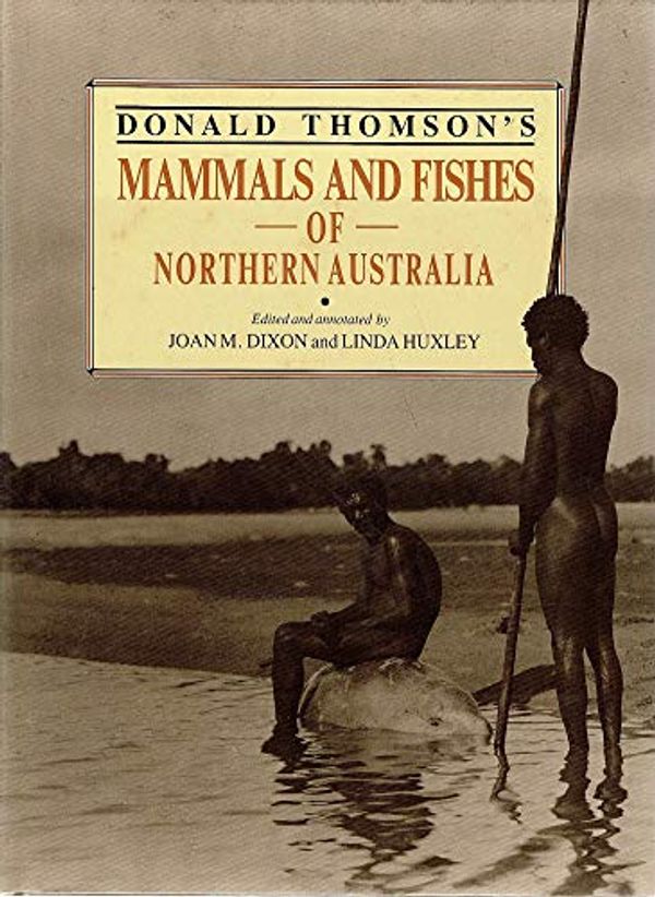 Cover Art for 9780170065412, Donald Thomson's Mammals and Fishes of Northern Australia by Donald F. Thomson