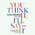 Cover Art for 9780525527770, You Think It, I'll Say It: Stories by Curtis Sittenfeld