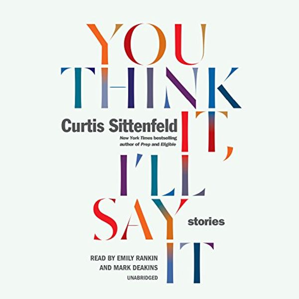 Cover Art for 9780525527770, You Think It, I'll Say It: Stories by Curtis Sittenfeld